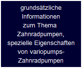 grundstzliche
Informationen
zum Thema 
Zahnradpumpen,
spezielle Eigenschaften
von variopumps-
Zahnradpumpen